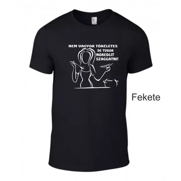 Póló - NEM VAGYOK TÖKÉLETES, DE TUDOK NOKEDLIT SZAGGATNI!
