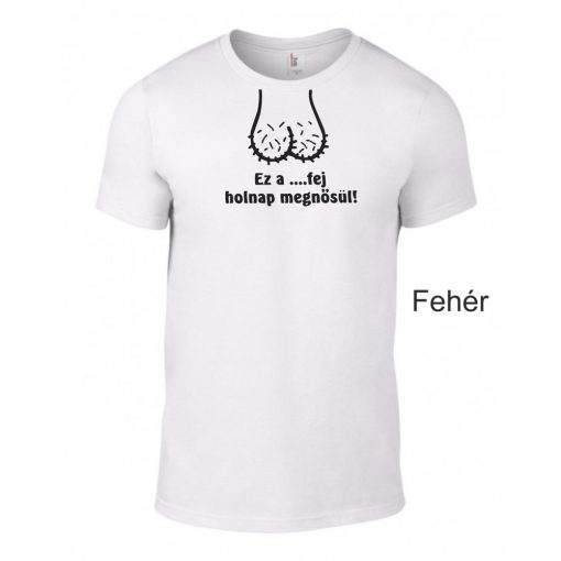 Póló legénybúcsúra - Ez a ...fej holnap megnősül! 