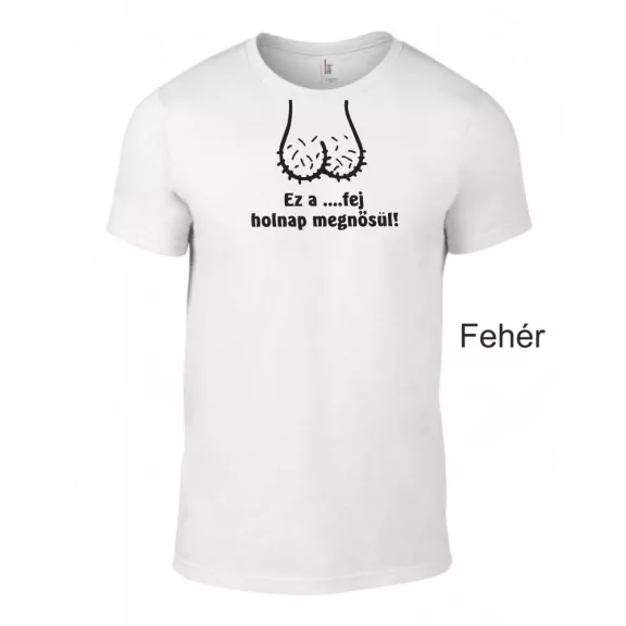 Póló legénybúcsúra - Ez a ...fej holnap megnősül! 