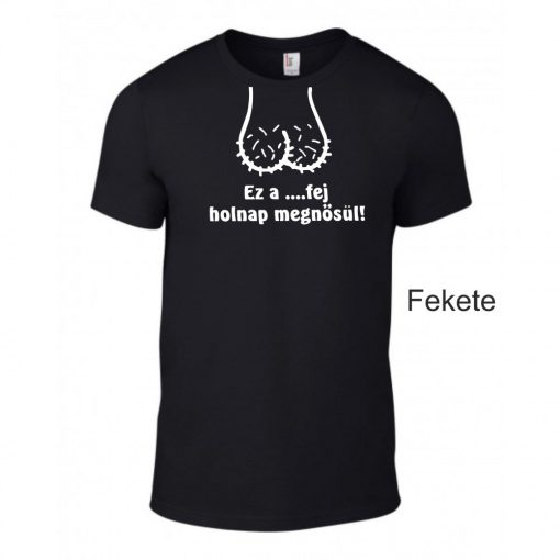 Póló legénybúcsúra - Ez a ...fej holnap megnősül! 