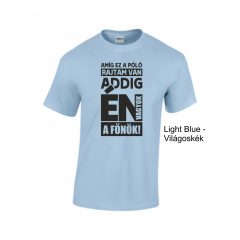 Póló- Amíg ez a póló rajtam van én vagyok a főnök!