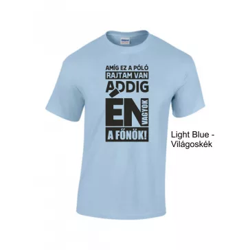 Póló- Amíg ez a póló rajtam van én vagyok a főnök!