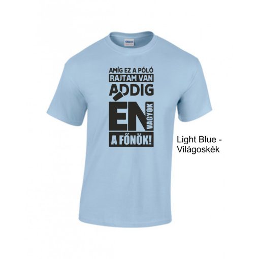 Póló- Amíg ez a póló rajtam van én vagyok a főnök!