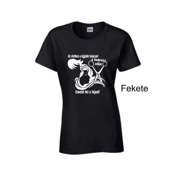 Póló - Az életben a legjobb tanácsot a fodrász adja: emeld fel a fejed!