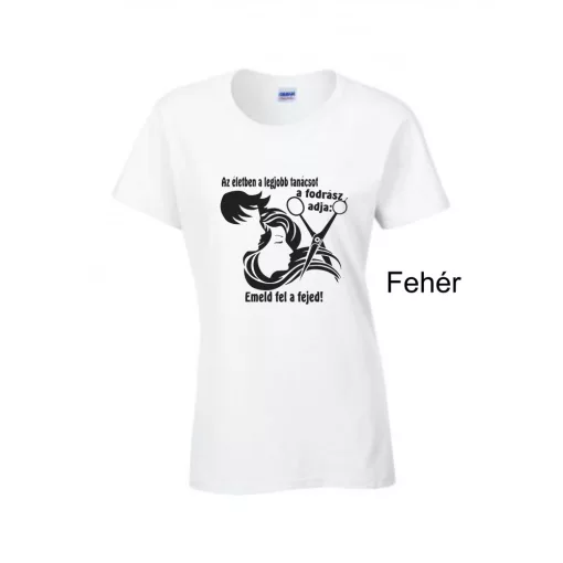 Póló - Az életben a legjobb tanácsot a fodrász adja: emeld fel a fejed!